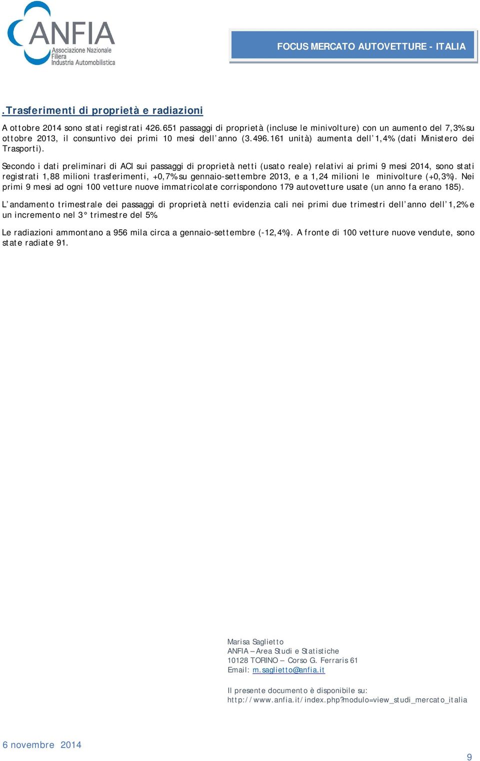 Secondo i dati preliminari di ACI sui passaggi di proprietà netti (usato reale) relativi ai primi 9 mesi 2014, sono stati registrati 1,88 milioni trasferimenti, +0,7% su gennaio-settembre, e a 1,24