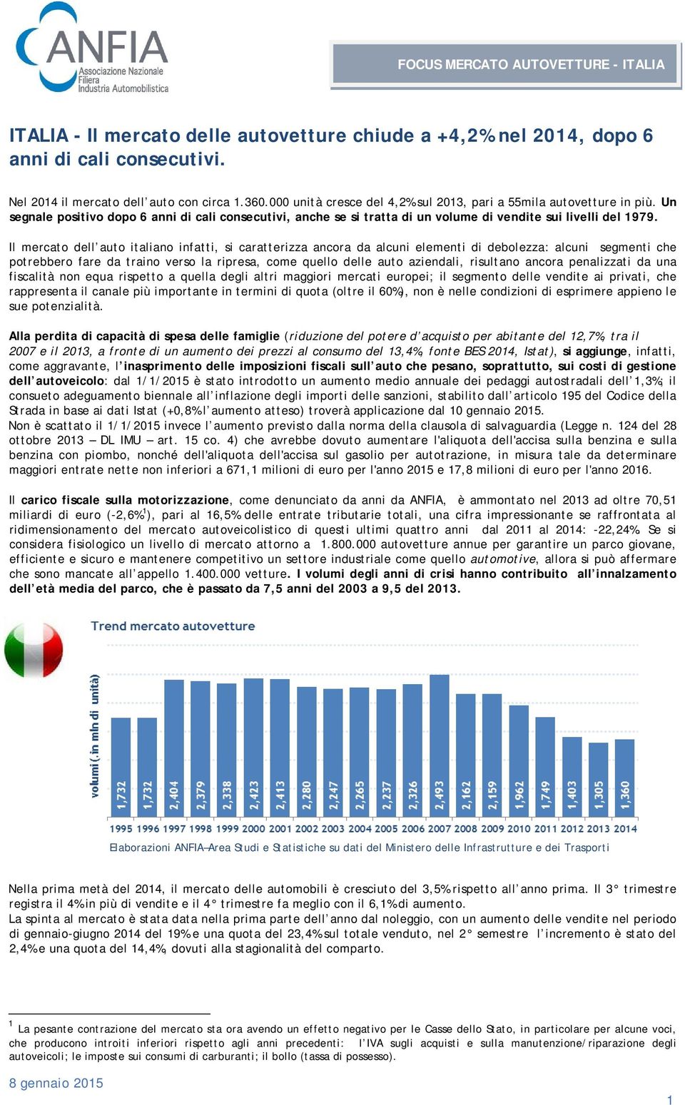 Il mercato dell auto italiano infatti, si caratterizza ancora da alcuni elementi di debolezza: alcuni segmenti che potrebbero fare da traino verso la ripresa, come quello delle auto aziendali,