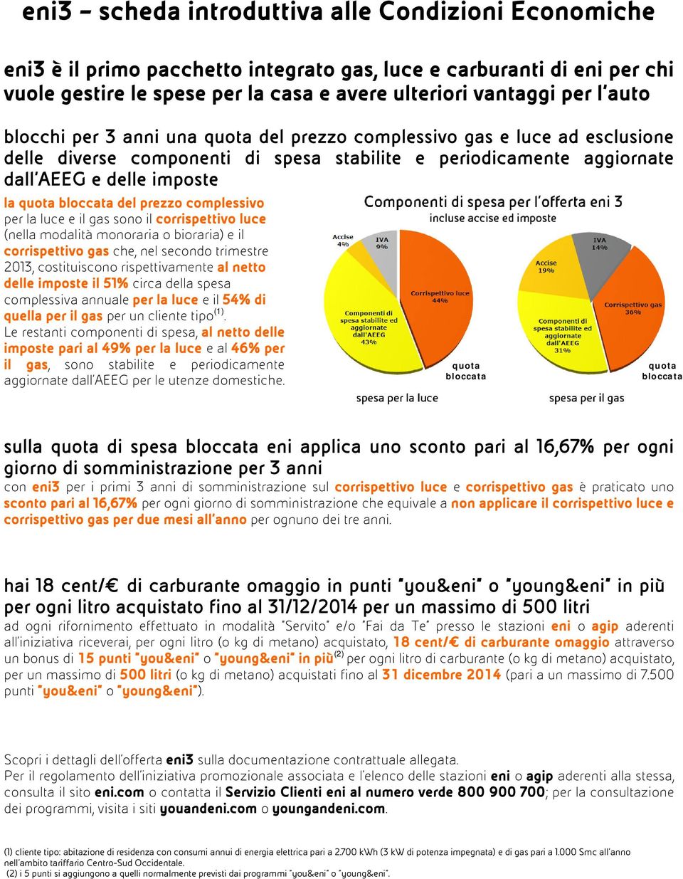 complessivo per la luce e il gas sono il corrispettivo luce (nella modalità monoraria o bioraria) e il corrispettivo gas che, nel secondo trimestre 2013, costituiscono rispettivamente al netto delle