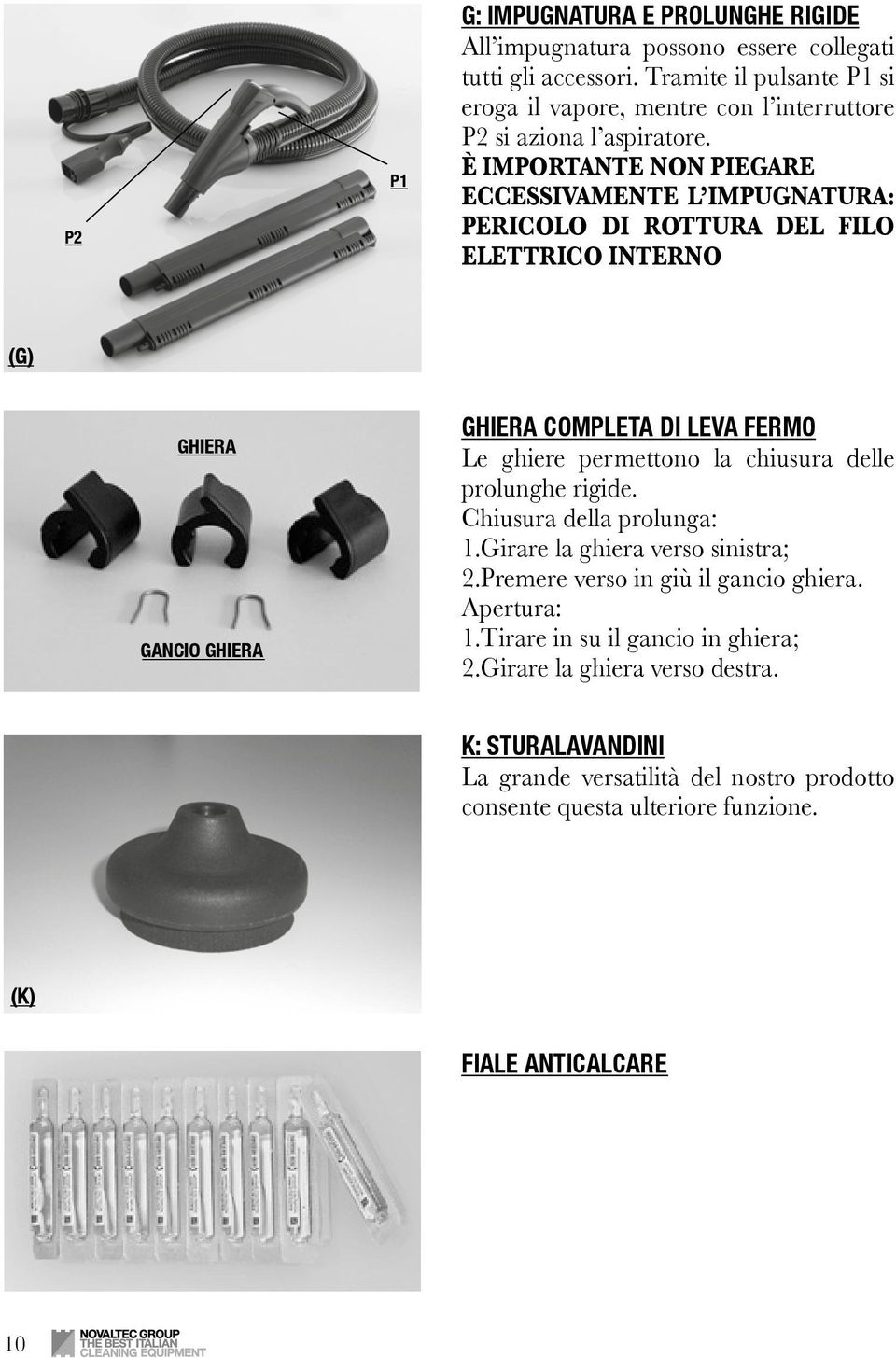 È IMPORTANTE NON PIEGARE ECCESSIVAMENTE L IMPUGNATURA: PERICOLO DI ROTTURA DEL FILO ELETTRICO INTERNO (G) GHIERA GANCIO GHIERA GHIERA COMPLETA DI LEVA FERMO Le ghiere permettono