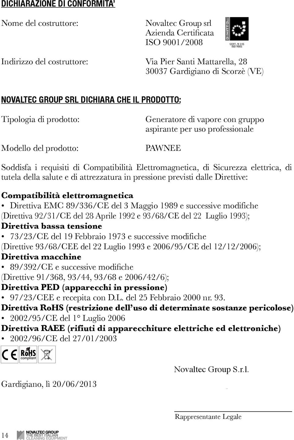 Elettromagnetica, di Sicurezza elettrica, di tutela della salute e di attrezzatura in pressione previsti dalle Direttive: Compatibilità elettromagnetica Direttiva EMC 89/336/CE del 3 Maggio 1989 e