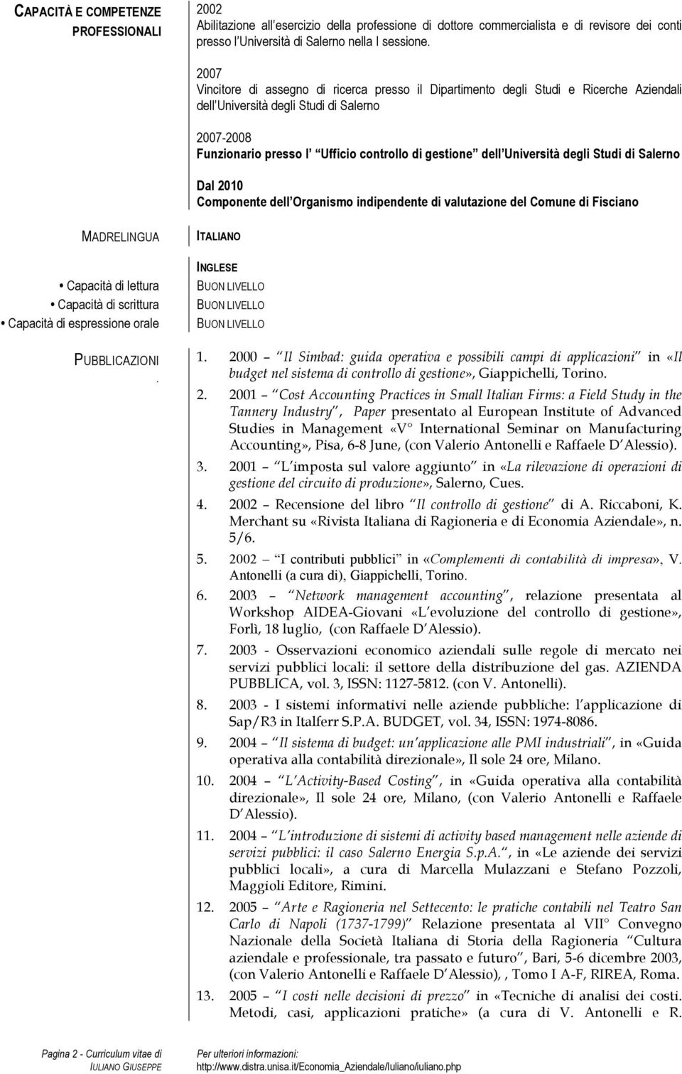 Università degli Studi di Salerno Dal 2010 Componente dell Organismo indipendente di valutazione del Comune di Fisciano MADRELINGUA Capacità di lettura Capacità di scrittura Capacità di espressione