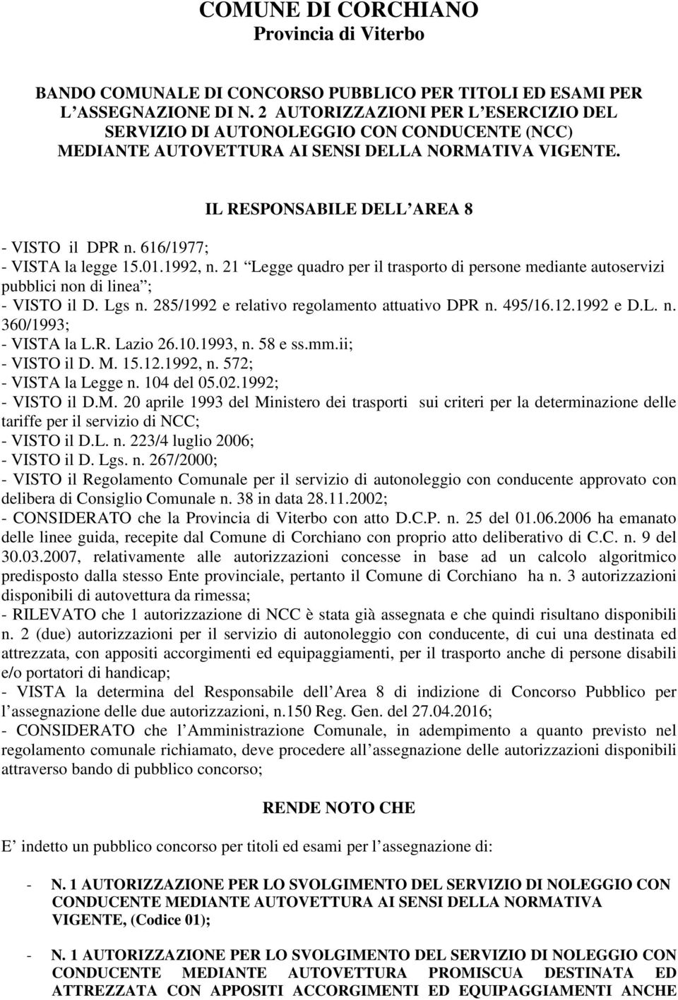 616/1977; - VISTA la legge 15.01.1992, n. 21 Legge quadro per il trasporto di persone mediante autoservizi pubblici non di linea ; - VISTO il D. Lgs n. 285/1992 e relativo regolamento attuativo DPR n.