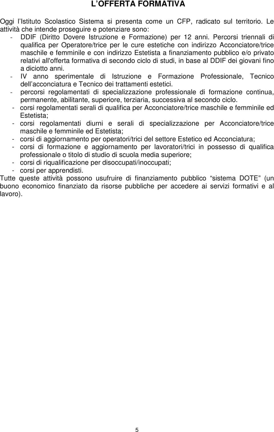 Percorsi triennali di qualifica per Operatore/trice per le cure estetiche con indirizzo Acconciatore/trice maschile e femminile e con indirizzo Estetista a finanziamento pubblico e/o privato relativi