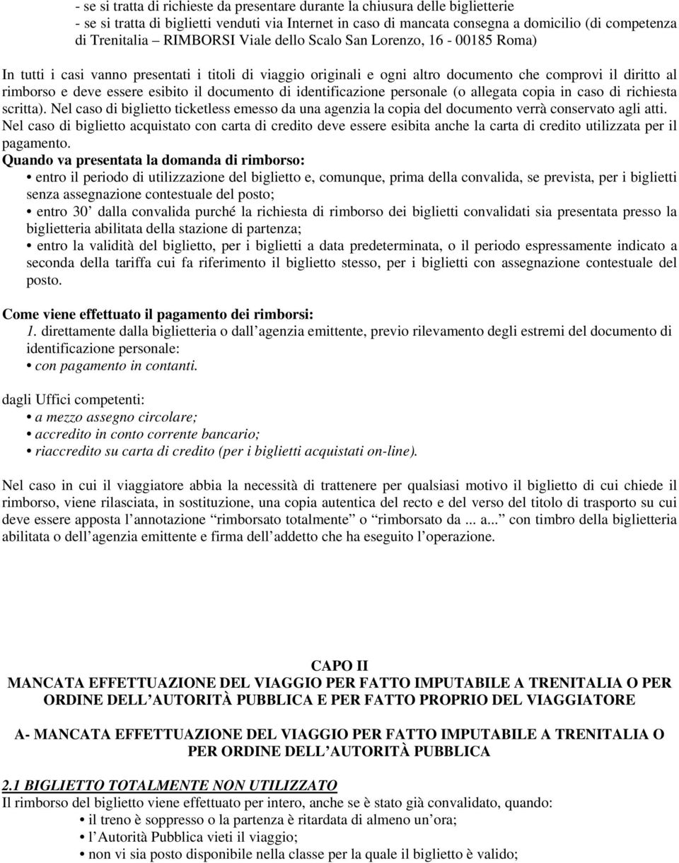 il documento di identificazione personale (o allegata copia in caso di richiesta scritta). Nel caso di biglietto ticketless emesso da una agenzia la copia del documento verrà conservato agli atti.