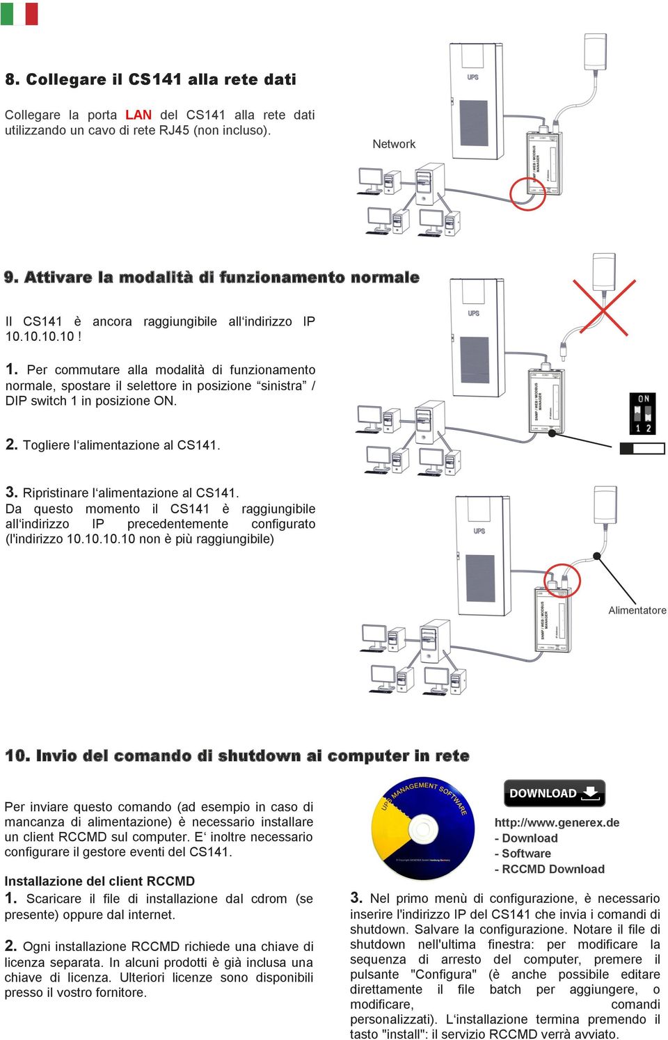 .10.10.10! 1. Per commutare alla modalità di funzionamento normale, spostare il selettore in posizione sinistra / DIP switch 1 in posizione ON. 2. Togliere l alimentazione al CS141. 3.