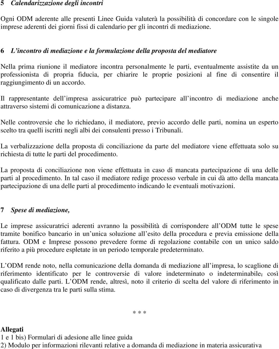 6 L incontro di mediazione e la formulazione della proposta del mediatore Nella prima riunione il mediatore incontra personalmente le parti, eventualmente assistite da un professionista di propria