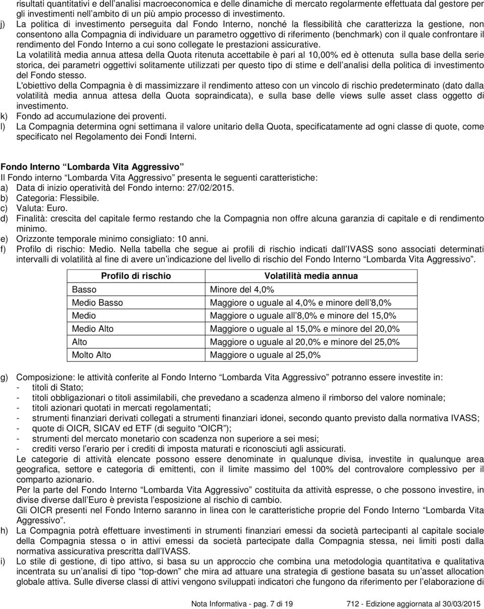 (benchmark) con il quale confrontare il rendimento del Fondo Interno a cui sono collegate le prestazioni assicurative.