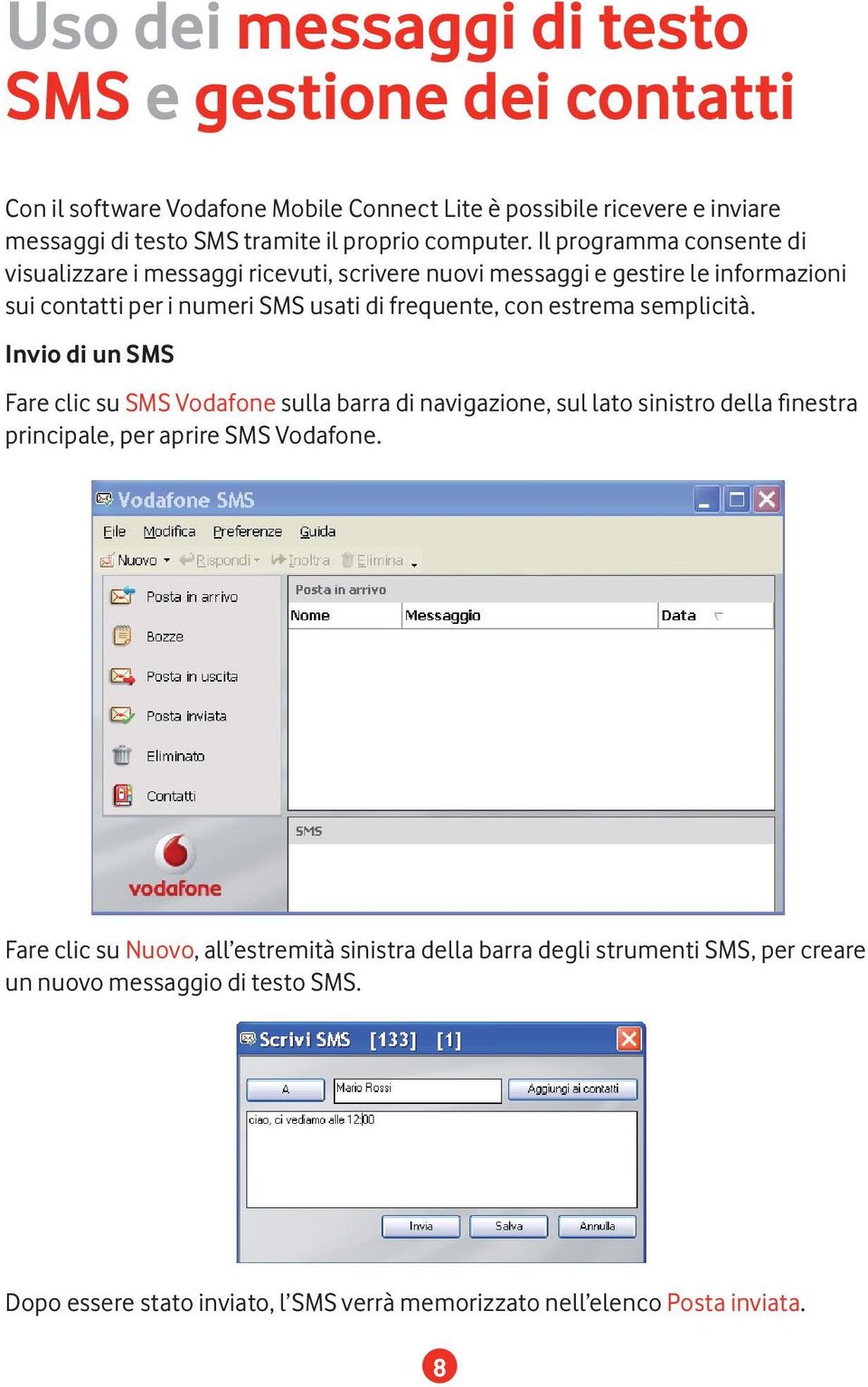 Il programma consente di visualizzare i messaggi ricevuti, scrivere nuovi messaggi e gestire le informazioni sui contatti per i numeri SMS usati di frequente, con estrema