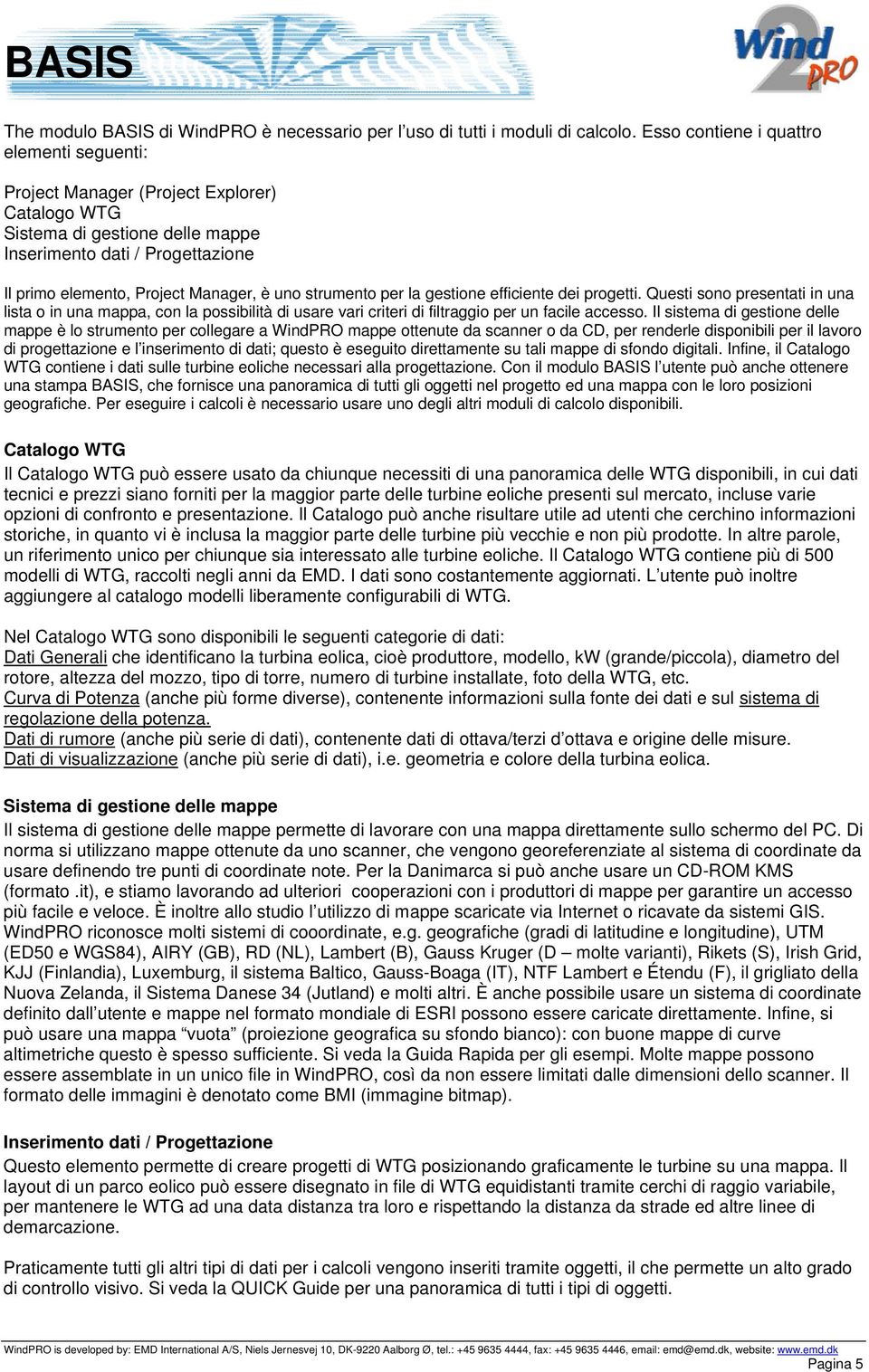 strumento per la gestione efficiente dei progetti. Questi sono presentati in una lista o in una mappa, con la possibilità di usare vari criteri di filtraggio per un facile accesso.