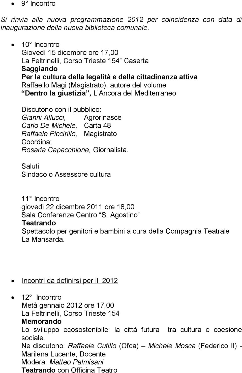 Dentro la giustizia, L Ancora del Mediterraneo Discutono con il pubblico: Gianni Allucci, Agrorinasce Carlo De Michele, Carta 48 Raffaele Piccirillo, Magistrato Coordina: Rosaria Capacchione,