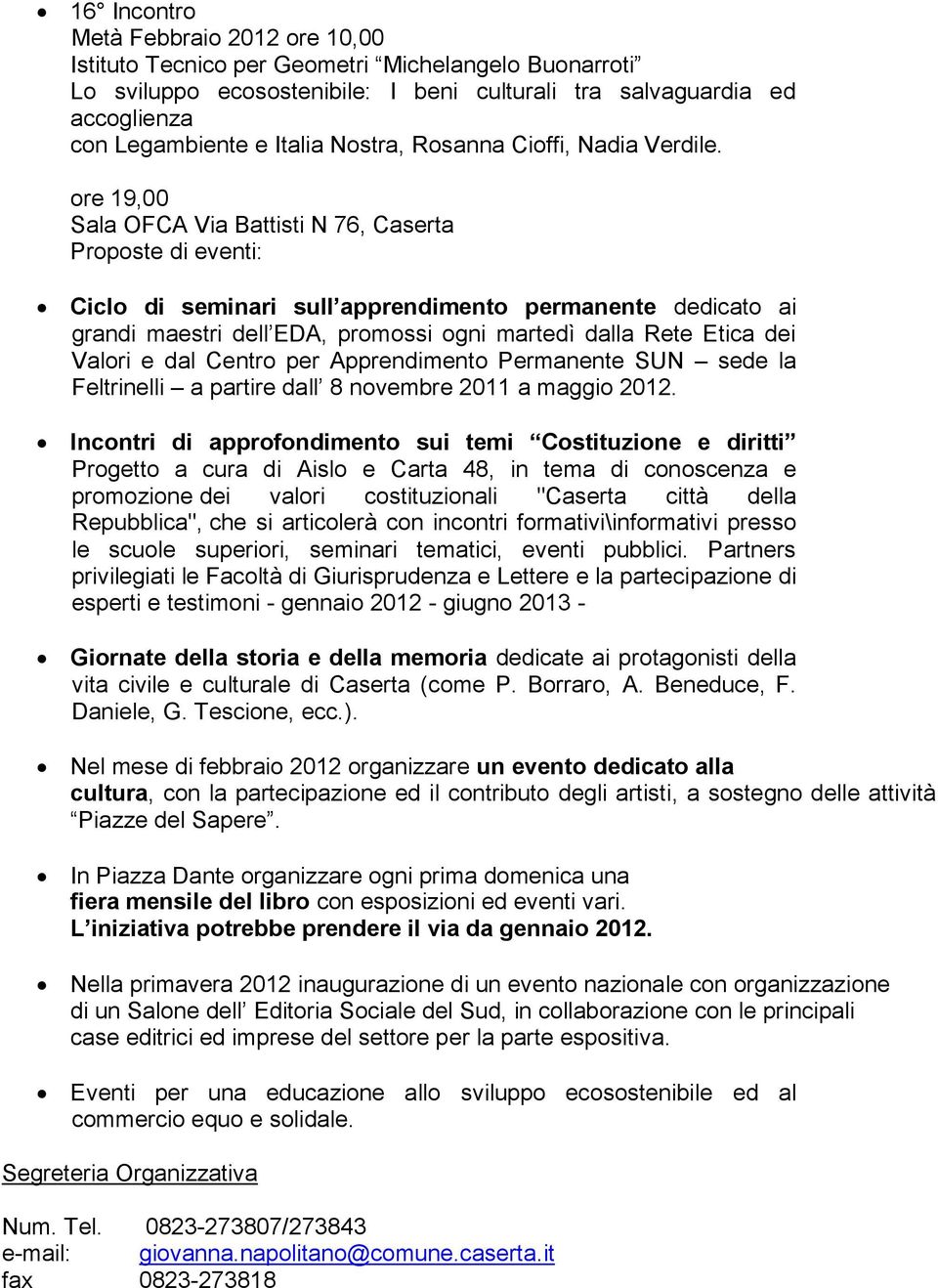 ore 19,00 Sala OFCA Via Battisti N 76, Caserta Proposte di eventi: Ciclo di seminari sull apprendimento permanente dedicato ai grandi maestri dell EDA, promossi ogni martedì dalla Rete Etica dei