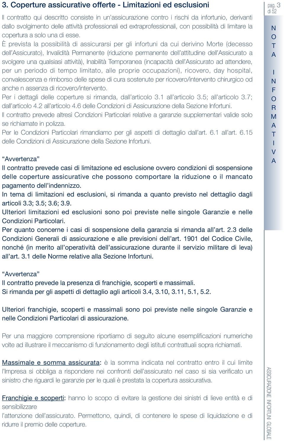 È previs l pssibilià di ssicurrsi per gli infruni d cui derivin Mre (decess dell Assicur), nvlidià Permnene (riduzine permnene dell iudine dell Assicur svlgere un qulsisi ivià), nbilià Temprne