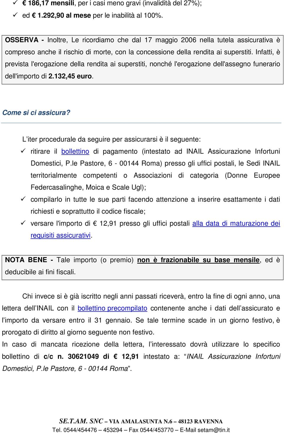 Infatti, è prevista l'erogazione della rendita ai superstiti, nonché l'erogazione dell'assegno funerario dell'importo di 2.132,45 euro. Come si ci assicura?