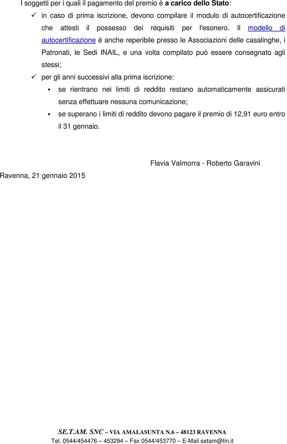 Il modello di autocertificazione è anche reperibile presso le Associazioni delle casalinghe, i Patronati, le Sedi INAIL, e una volta compilato può essere consegnato agli