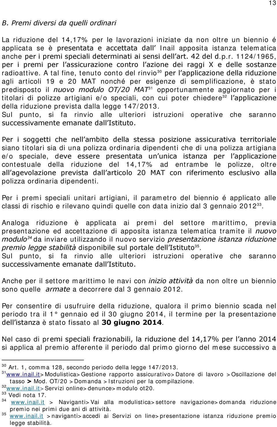 A tal fine, tenuto conto del rinvio 30 per l applicazione della riduzione agli articoli 19 e 20 MAT nonché per esigenze di semplificazione, è stato predisposto il nuovo modulo OT/20 MAT 31