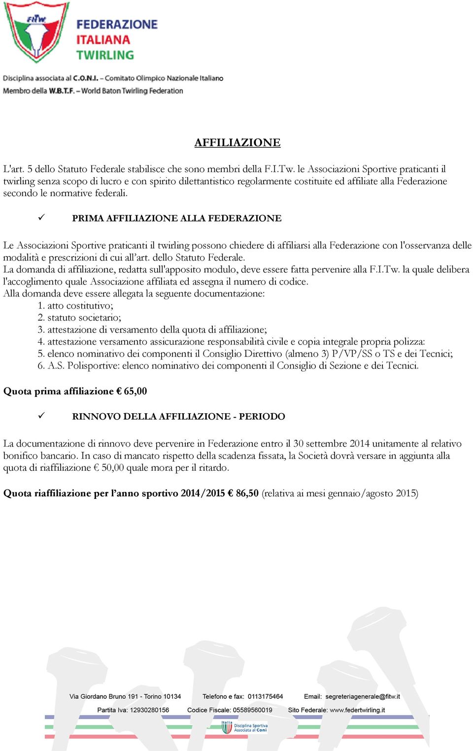 PRIMA AFFILIAZIONE ALLA FEDERAZIONE Le Associazioni Sportive praticanti il twirling possono chiedere di affiliarsi alla Federazione con l'osservanza delle modalità e prescrizioni di cui all art.