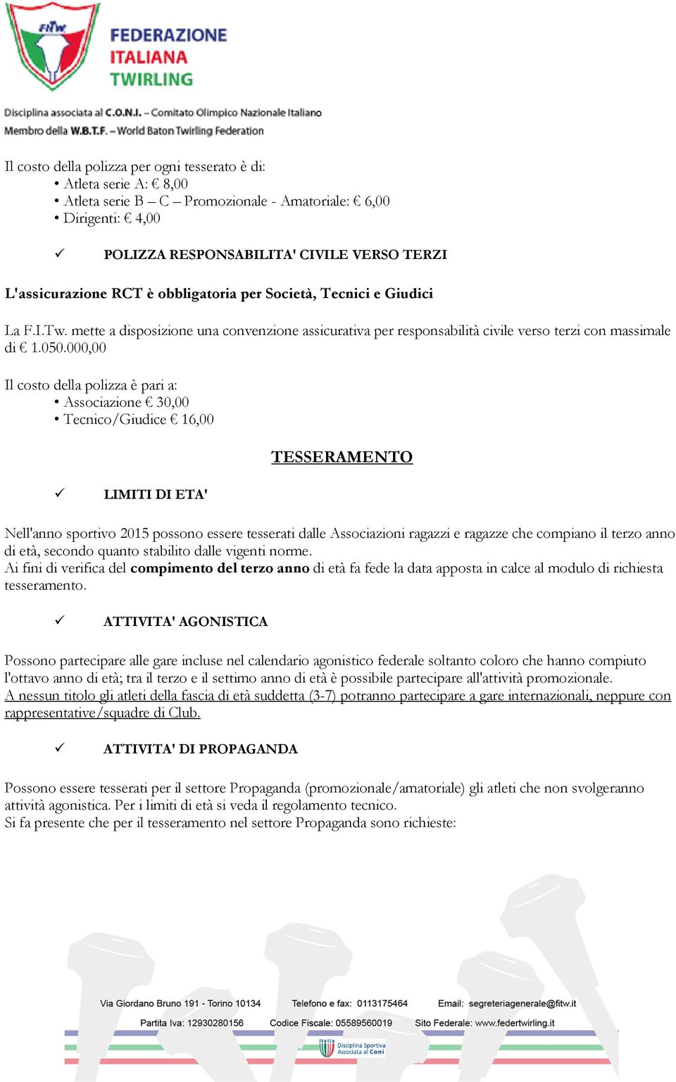 000,00 Il costo della polizza è pari a: Associazione 30,00 Tecnico/Giudice 16,00 TESSERAMENTO LIMITI DI ETA' Nell'anno sportivo 2015 possono essere tesserati dalle Associazioni ragazzi e ragazze che