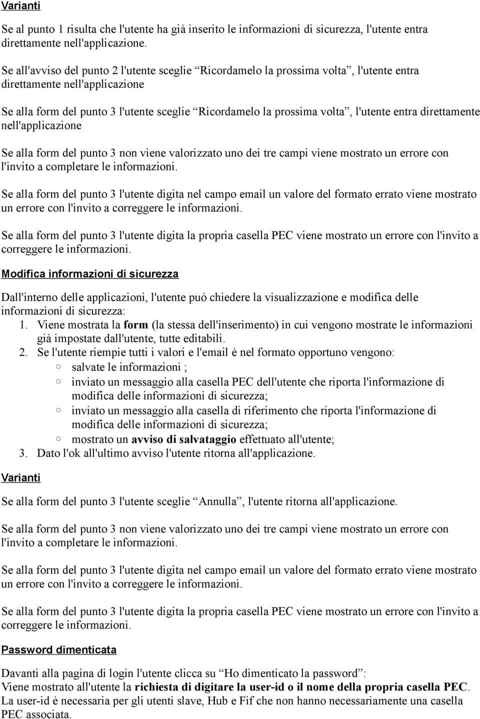 l'utente entra direttamente nell'applicazione Se alla form del punto 3 non viene valorizzato uno dei tre campi viene mostrato un errore con l'invito a completare le informazioni.