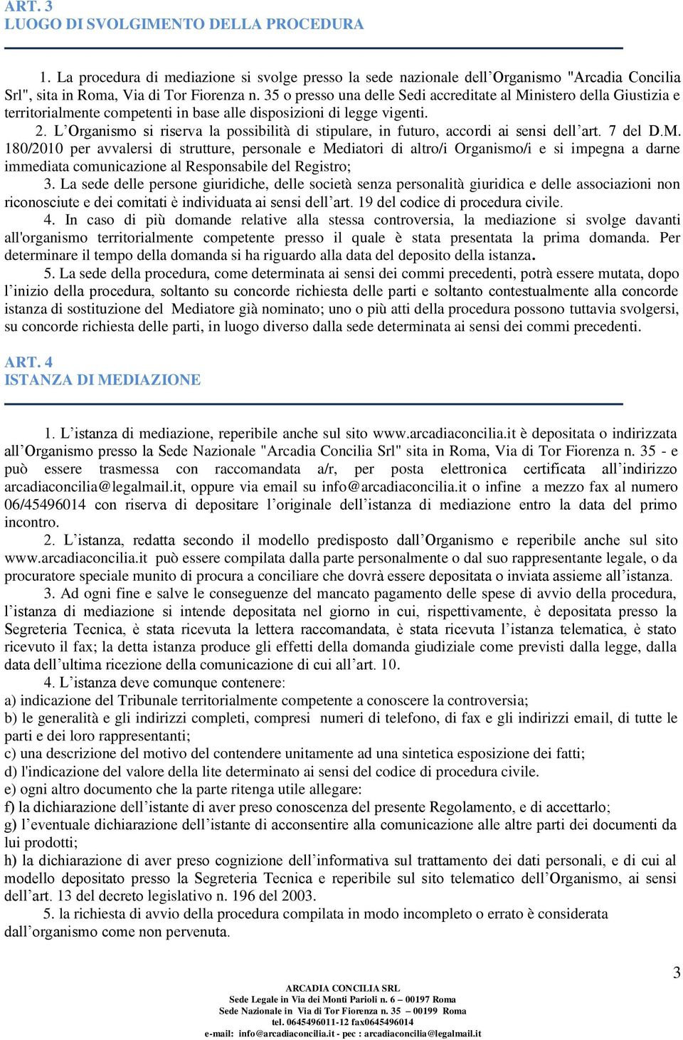 L Organismo si riserva la possibilità di stipulare, in futuro, accordi ai sensi dell art. 7 del D.M.