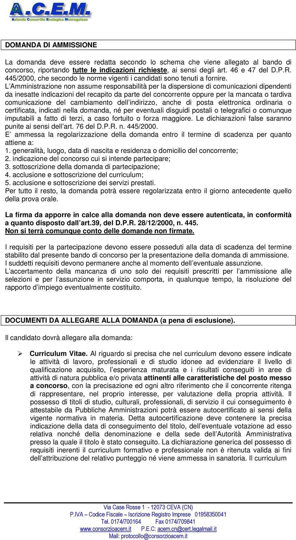 L Amministrazione non assume responsabilità per la dispersione di comunicazioni dipendenti da inesatte indicazioni del recapito da parte del concorrente oppure per la mancata o tardiva comunicazione