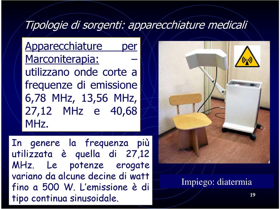 In genere la frequenza più utilizzata è quella di 27,12 MHz.