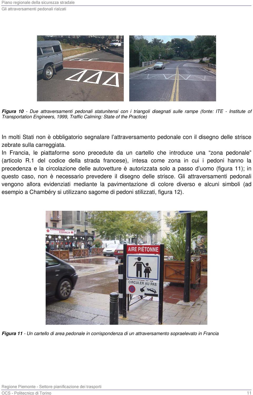 In Francia, le piattaforme sono precedute da un cartello che introduce una zona pedonale (articolo R.