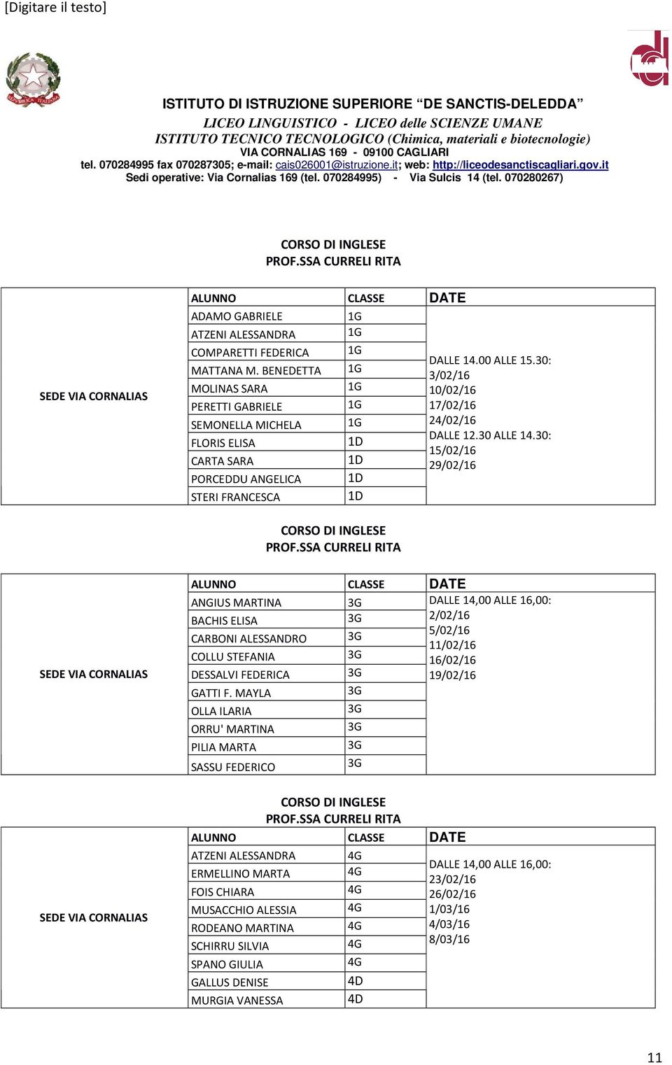 SSA CURRELI RITA ANGIUS MARTINA 3G DALLE 14,00 ALLE 16,00: BACHIS ELISA 3G 2/02/16 CARBONI ALESSANDRO 3G 1 COLLU STEFANIA 3G 16/02/16 DESSALVI FEDERICA 3G 19/02/16 GATTI F.