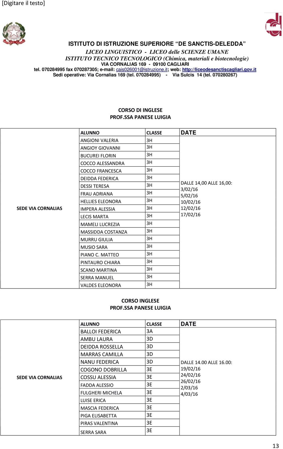 ADRIANA 3H HELLIES ELEONORA 3H 10/02/16 IMPERA ALESSIA 3H 12/02/16 LECIS MARTA 3H 17/02/16 MAMELI LUCREZIA 3H MASSIDDA COSTANZA 3H MURRU GIULIA 3H MUSIO SARA 3H PIANO C.