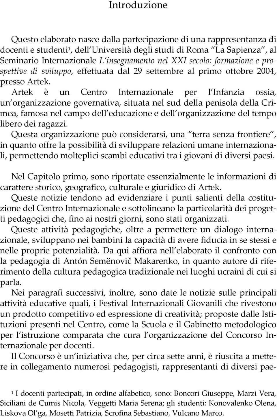 Artek è un Centro Internazionale per l Infanzia ossia, un organizzazione governativa, situata nel sud della penisola della Crimea, famosa nel campo dell educazione e dell organizzazione del tempo