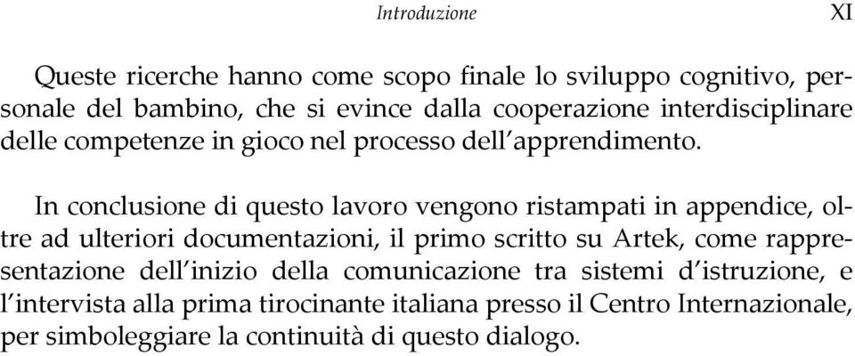 In conclusione di questo lavoro vengono ristampati in appendice, oltre ad ulteriori documentazioni, il primo scritto su Artek, come