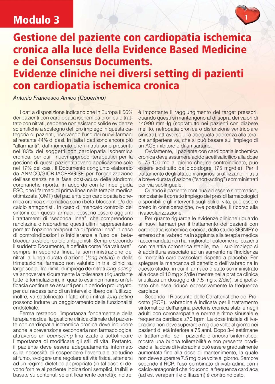 cardiopatia ischemica cronica è trattato con nitrati, sebbene non esistano solide evidenze scientifiche a sostegno del loro impiego in questa categoria di pazienti, riservando l uso dei nuovi farmaci