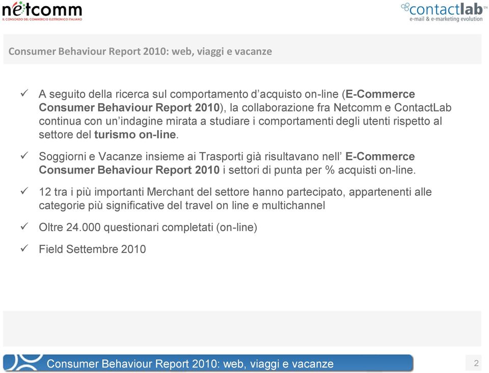Soggiorni e Vacanze insieme ai Trasporti già risultavano nell E-Commerce Consumer Behaviour Report 2010 i settori di punta per % acquisti on-line.