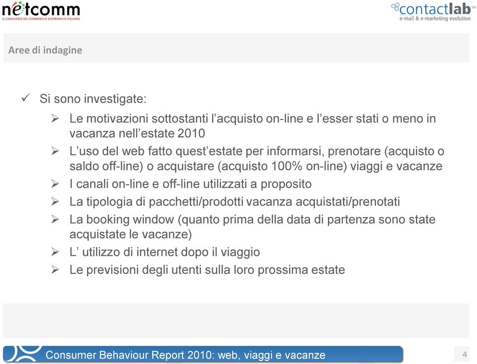 on-line e off-line utilizzati a proposito La tipologia di pacchetti/prodotti vacanza acquistati/prenotati La booking window (quanto prima della