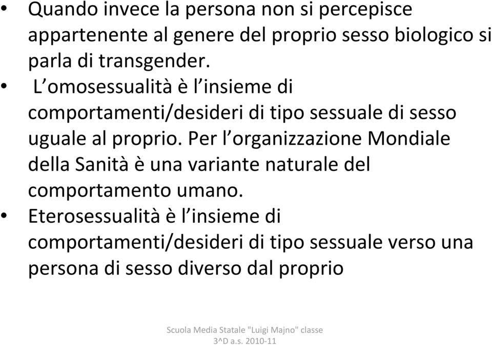 L omosessualità è l insieme di comportamenti/desideri di tipo sessuale di sesso uguale al proprio.