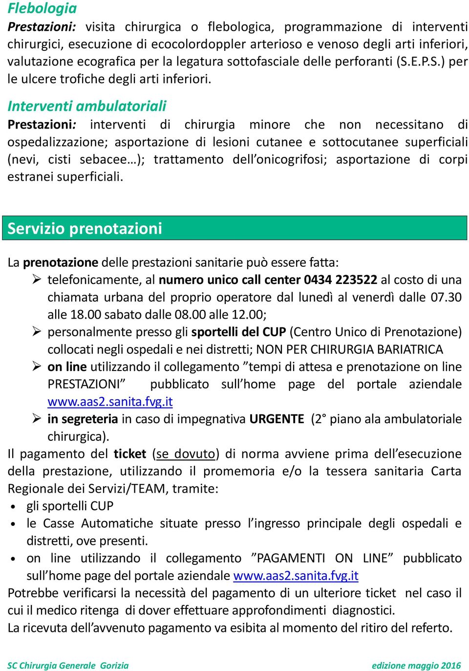 Interventi ambulatoriali Prestazioni: interventi di chirurgia minore che non necessitano di ospedalizzazione; asportazione di lesioni cutanee e sottocutanee superficiali (nevi, cisti sebacee );