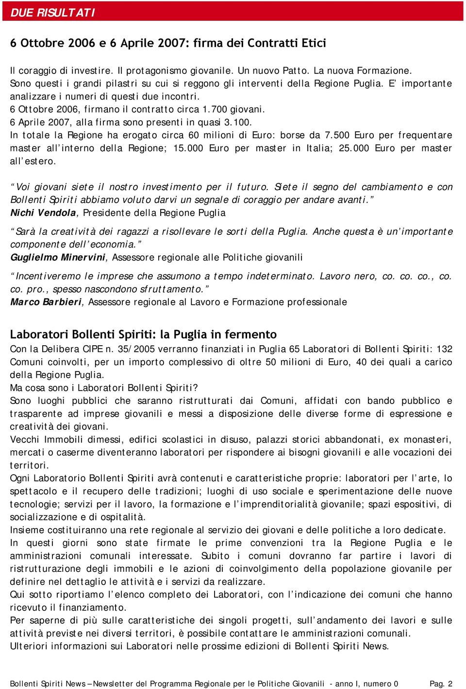 6 Aprile 2007, alla firma sono presenti in quasi 3.100. In totale la Regione ha erogato circa 60 milioni di Euro: borse da 7.500 Euro per frequentare master all interno della Regione; 15.