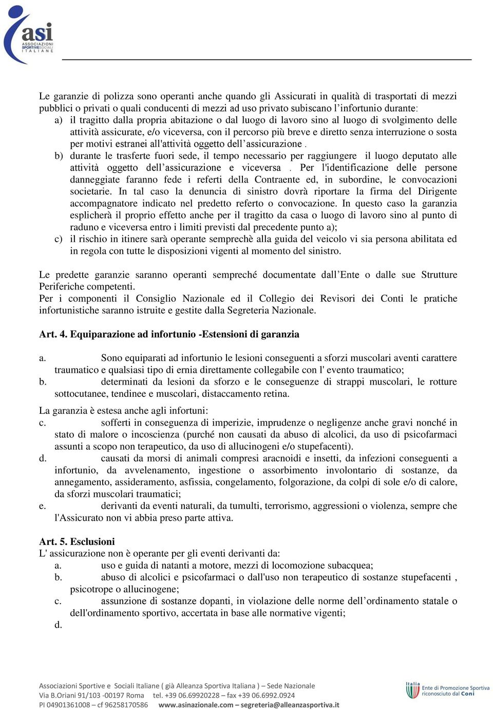 motivi estranei all'attività oggetto dell assicurazione. b) durante le trasferte fuori sede, il tempo necessario per raggiungere il luogo deputato alle attività oggetto dell assicurazione e viceversa.