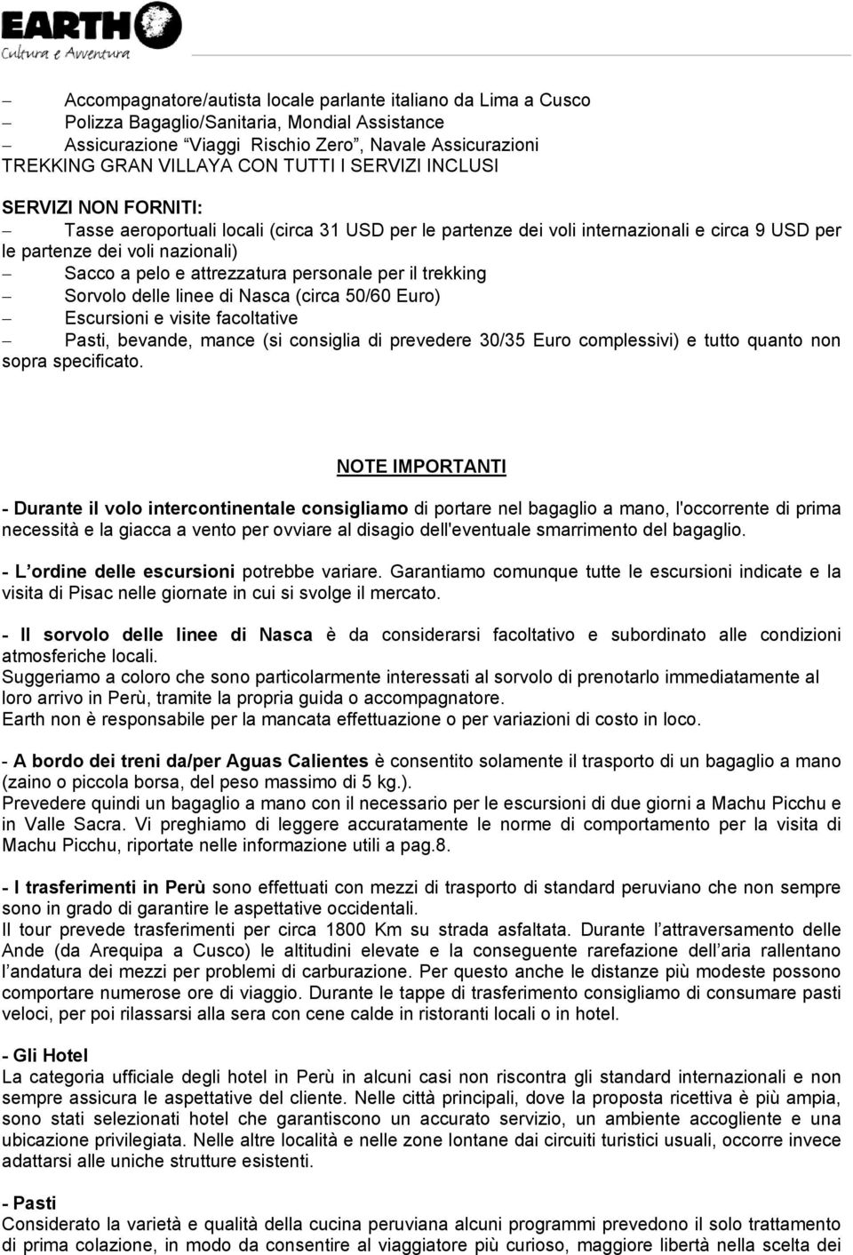 personale per il trekking Sorvolo delle linee di Nasca (circa 50/60 Euro) Escursioni e visite facoltative Pasti, bevande, mance (si consiglia di prevedere 30/35 Euro complessivi) e tutto quanto non