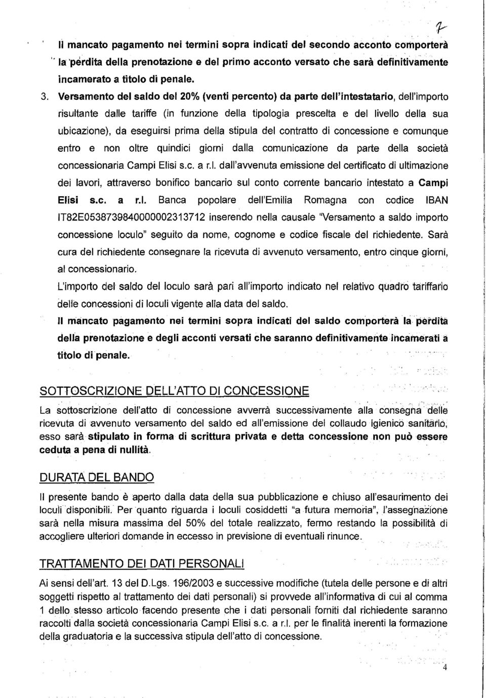 eseguirsi prima della stipula del contratto di concessione e comunque entro e non oltre quindici giorni dalla comunicazione da parte della società concessionaria Campi Elisi s.c. a r.1.