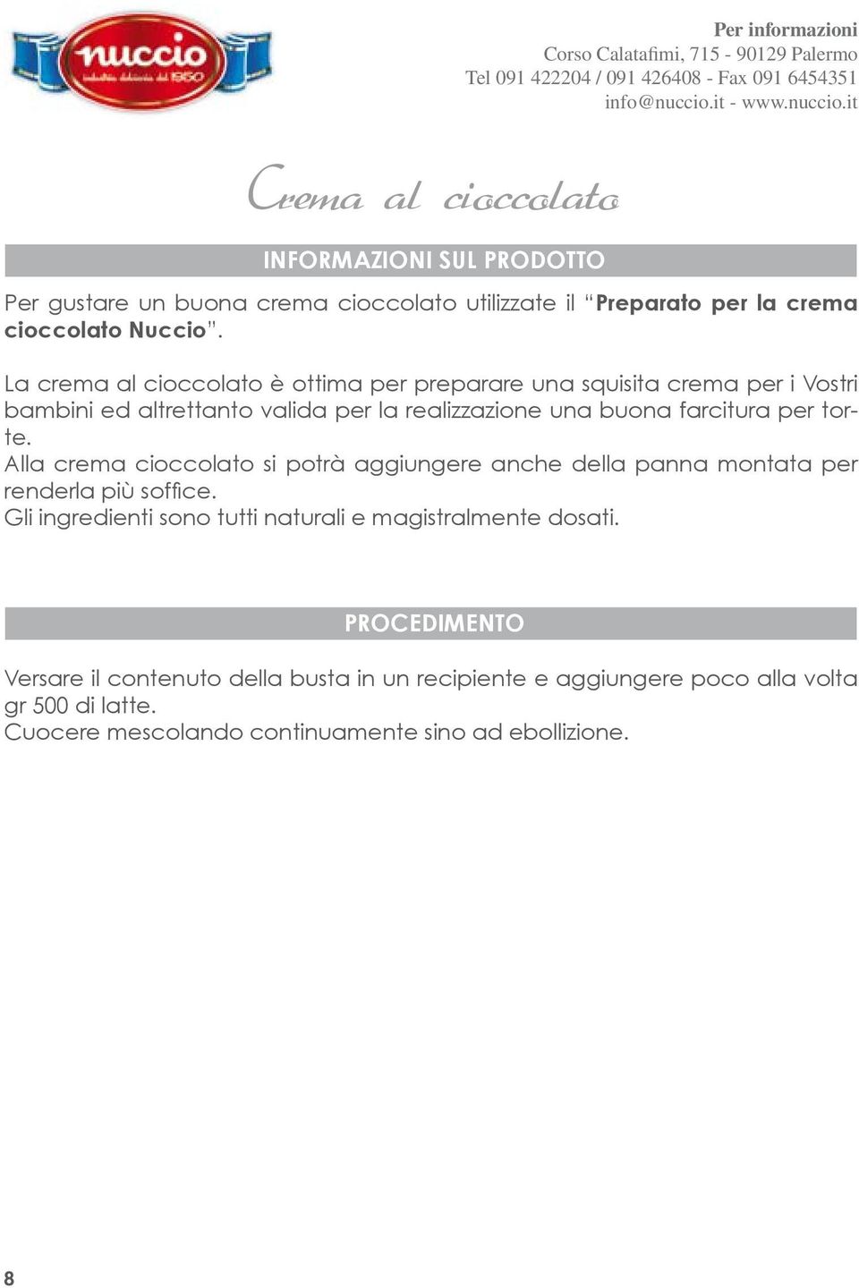 per torte. Alla crema cioccolato si potrà aggiungere anche della panna montata per renderla più soffice.