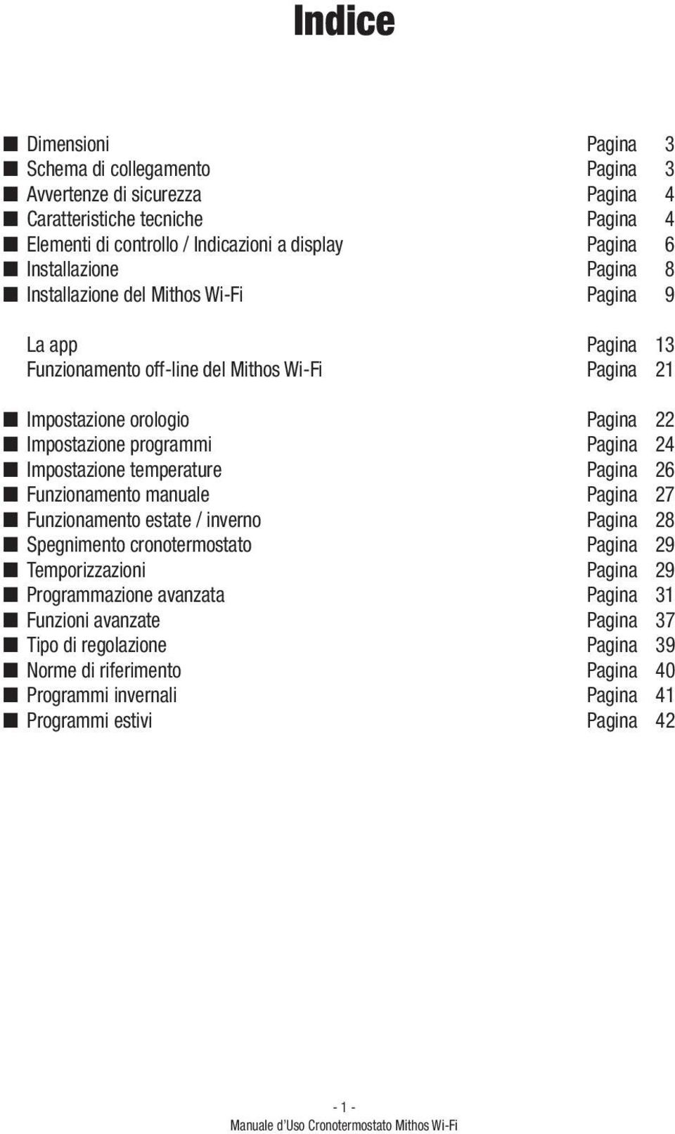 programmi Pagina 24 Impostazione temperature Pagina 26 Funzionamento manuale Pagina 27 Funzionamento estate / inverno Pagina 28 Spegnimento cronotermostato Pagina 29 Temporizzazioni