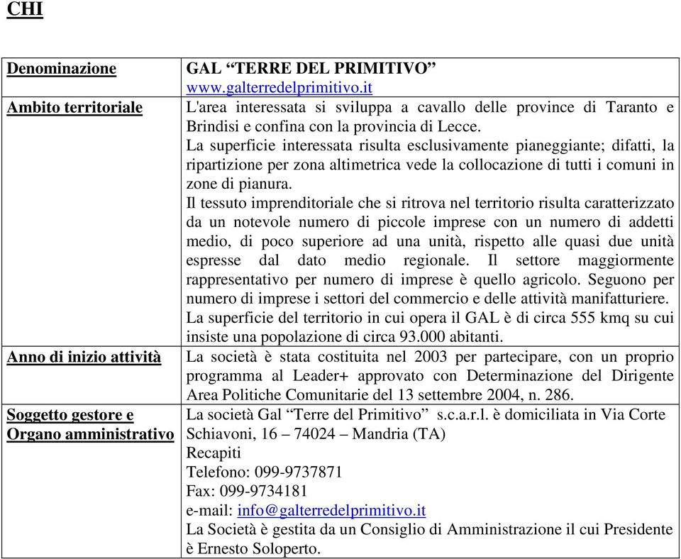 La superficie interessata risulta esclusivamente pianeggiante; difatti, la ripartizione per zona altimetrica vede la collocazione di tutti i comuni in zone di pianura.