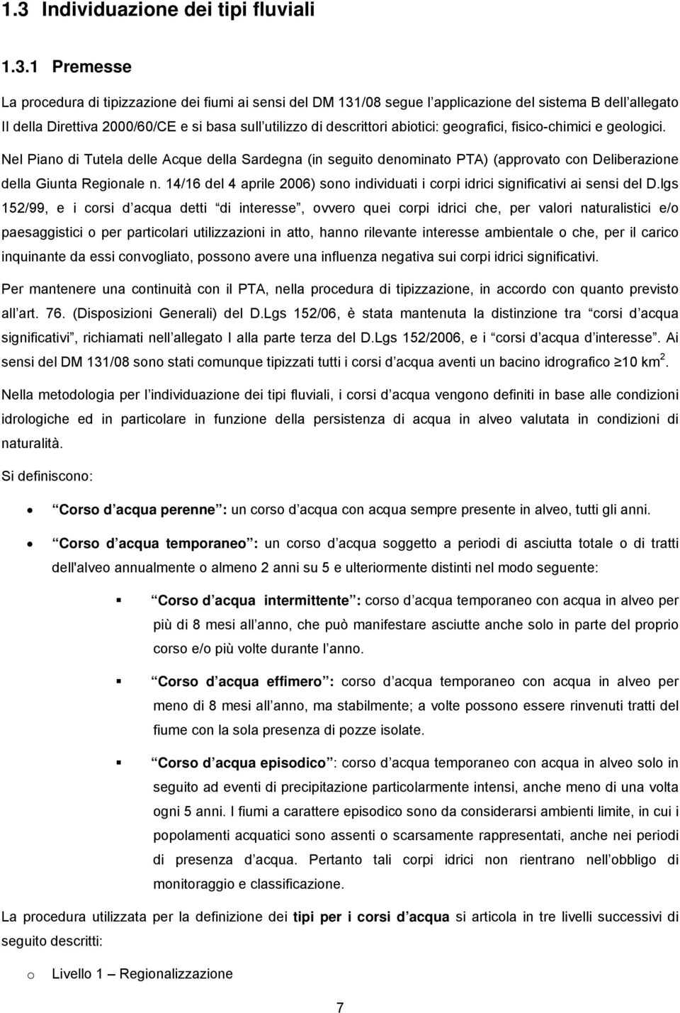 Nel Piano di Tutela delle Acque della Sardegna (in seguito denominato PTA) (approvato con Deliberazione della Giunta Regionale n.