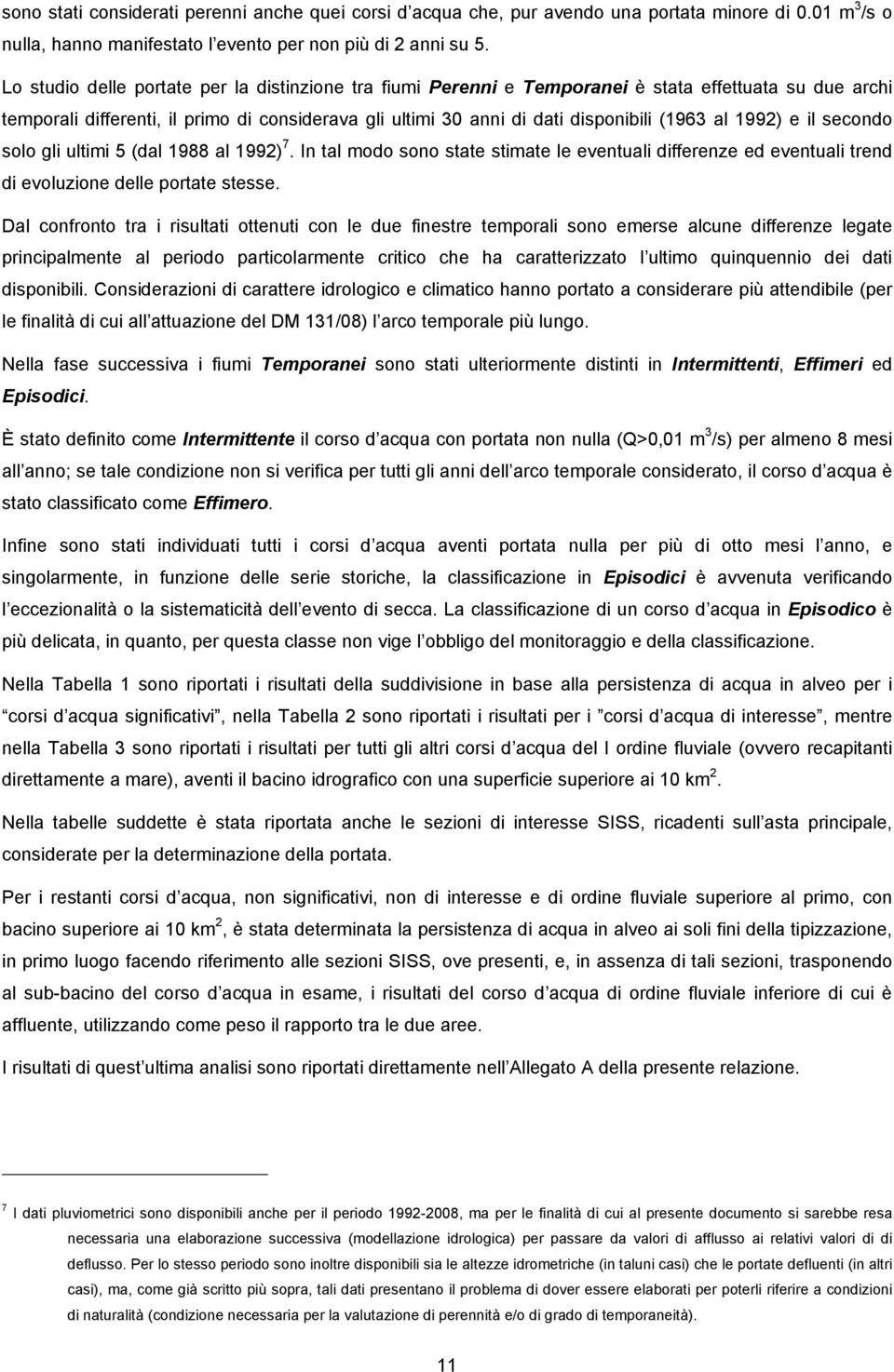 1992) e il secondo solo gli ultimi 5 (dal 1988 al 1992) 7. In tal modo sono state stimate le eventuali differenze ed eventuali trend di evoluzione delle portate stesse.