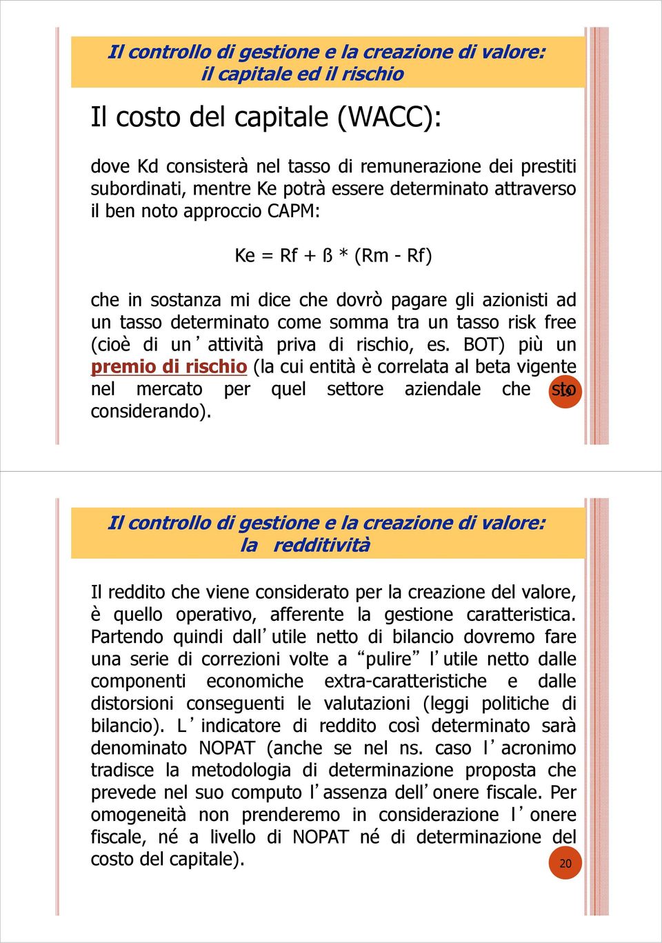 (cioè di un attività priva di rischio, es. BOT) più un premiodirischio (la cui entità è correlata al beta vigente nel mercato per quel settore aziendale che sto 19 considerando).