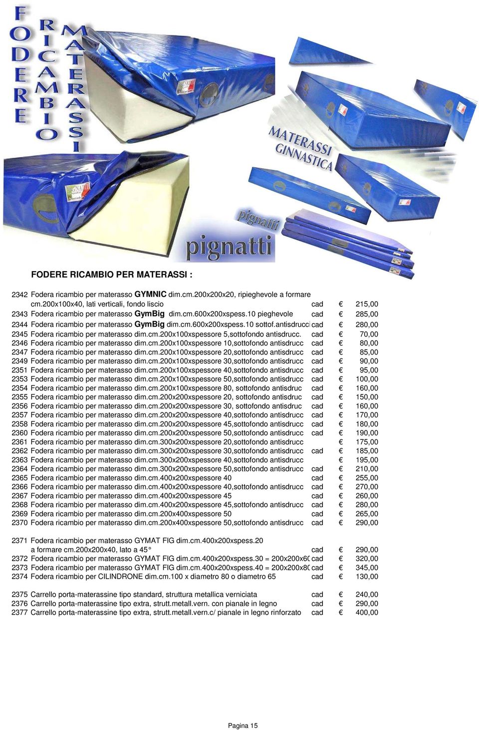 antisdrucciolo cad 280,00 2345 Fodera ricambio per materasso dim.cm.200x100xspessore 5,sottofondo antisdrucc. cad 70,00 2346 Fodera ricambio per materasso dim.cm.200x100xspessore 10,sottofondo antisdrucc cad 80,00 2347 Fodera ricambio per materasso dim.