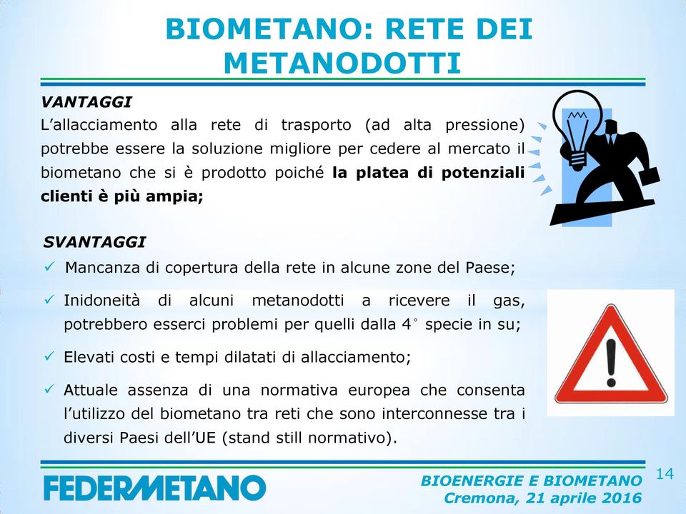 Inidoneità di alcuni metanodotti a ricevere il gas, potrebbero esserci problemi per quelli dalla 4 specie in su; Elevati costi e tempi dilatati di