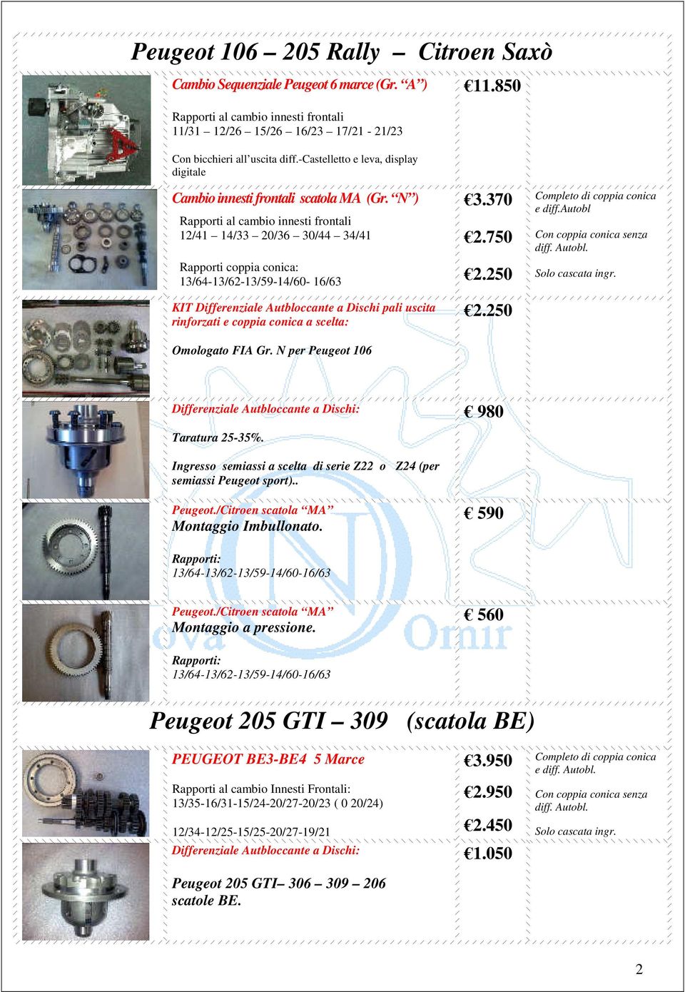 N ) Rapporti al cambio innesti frontali 12/41 14/33 20/36 30/44 34/41 Rapporti coppia conica: 13/64-13/62-13/59-14/60-16/63 KIT Differenziale Autbloccante a Dischi pali uscita rinforzati e coppia