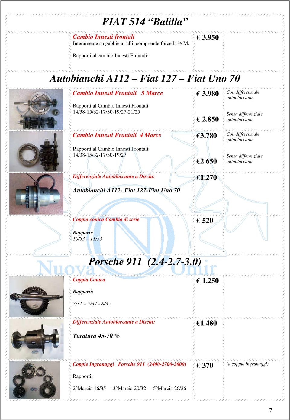 850 Cambio Innesti Frontali 4 Marce Rapporti al Cambio Innesti Frontali: 14/38-15/32-17/30-19/27 Differenziale Autobloccante a Dischi: Autobianchi A112- Fiat 127-Fiat Uno 70 3.780 2.